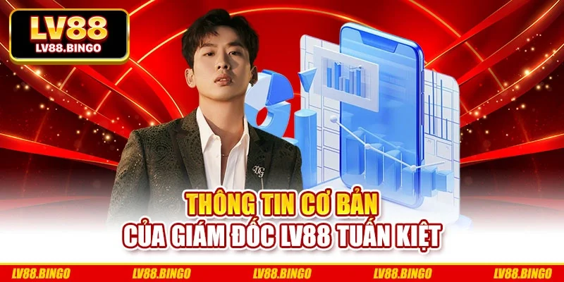 Thông tin cơ bản của giám đốc Lv88 Tuấn Kiệt