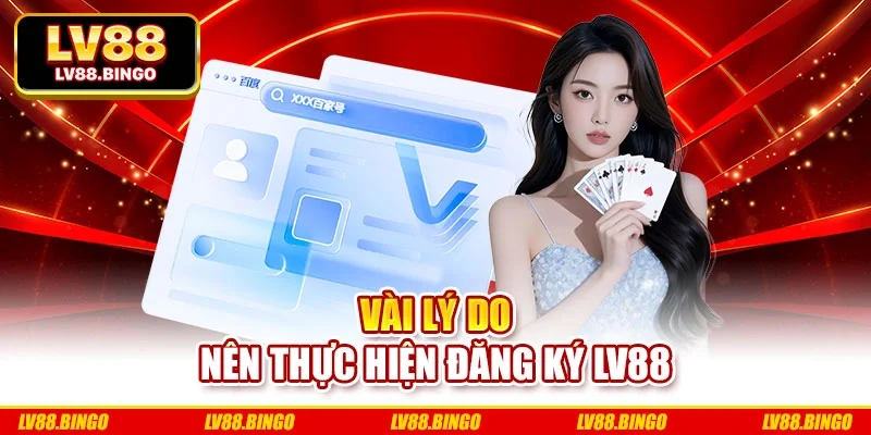 Vài lý do nên thực hiện đăng ký Lv88 Vài lý do nên thực hiện đăng ký Lv88