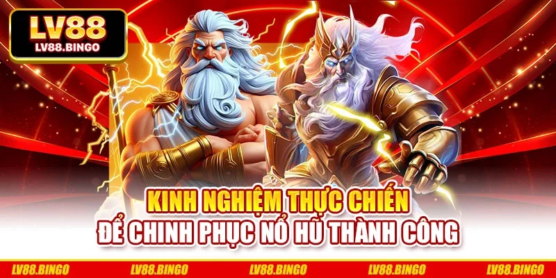 Kinh nghiệm thực chiến để chinh phục nổ hũ thành công Kinh nghiệm thực chiến để chinh phục nổ hũ thành công