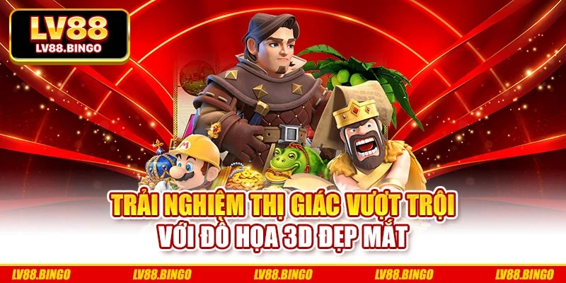 Trải nghiệm thị giác vượt trội với đồ họa 3D đẹp mắt Trải nghiệm thị giác vượt trội với đồ họa 3D đẹp mắt