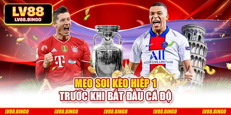 Mẹo soi kèo hiệp 1 trước khi bắt đầu cá độ Mẹo soi kèo hiệp 1 trước khi bắt đầu cá độ
